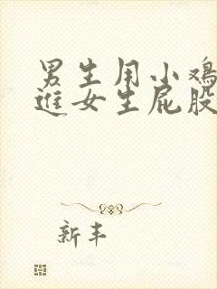 男生用小鸡鸡插进女生屁股里