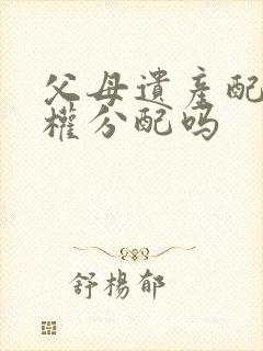 父母遗产配偶有权分配吗