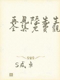 再见陆先生短剧全集免费观看高清