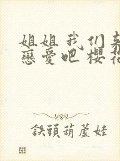 姐姐 我们来谈恋爱吧 樱花动漫