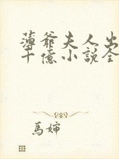 薄爷夫人出价一千亿小说全文免费阅读无弹窗