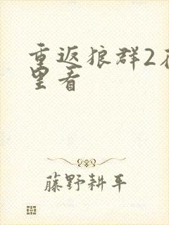 重返狼群2在哪里看