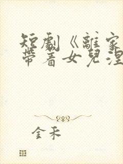 短剧《离家后我带着女儿涅盘重生》