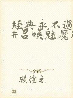 经典永不过时 #召唤魅魔结果义母来了