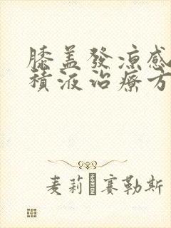 膝盖发凉感觉有积液治疗方法