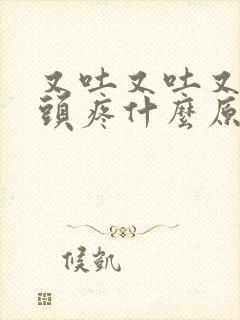 又吐又吐又拉又头疼什么原因