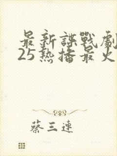 最新谍战剧2025热播最火剧免费观看