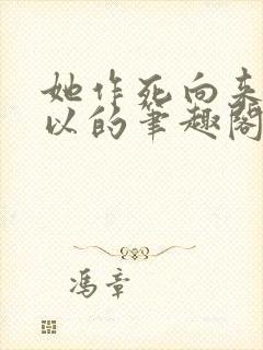 她作死向来很可以的笔趣阁