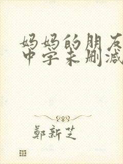 妈妈的朋友韩国中字未删减在线观看