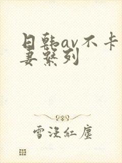日韩av不卡人妻系列