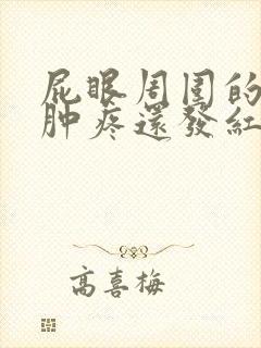 屁眼周围的皮肤肿疼还发红怎么回事