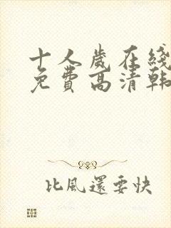 十人岁在线观看免费高清韩剧