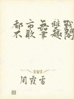 都市无双战神君不败笔趣阁