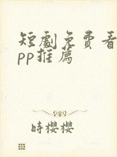 短剧免费看的app推荐