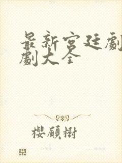 最新宫廷剧电视剧大全