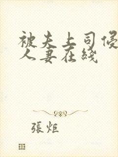 被夫上司侵犯的人妻在线