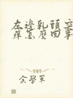 左边乳头突然很痒怎么回事