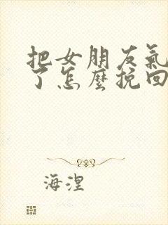 把女朋友气分手了怎么挽回