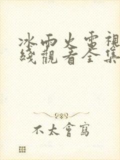 冰雨火电视剧在线观看全集免费