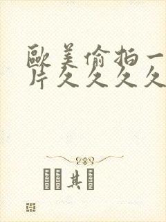 欧美偷拍一级黄片久久久久久久久久久