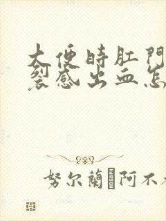 大便时肛门有撕裂感出血怎么回事