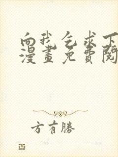 向我乞求下拉式漫画免费阅读未删减