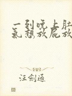 一到晚上肚子胀气想放屁放不出来