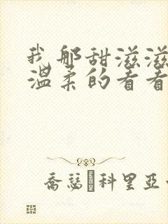 我那甜滋滋by温柔的看看小说