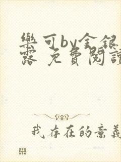 乐可by金银花露 免费阅读全文在线阅读