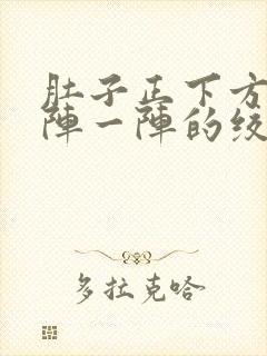 肚子正下方痛一阵一阵的绞痛