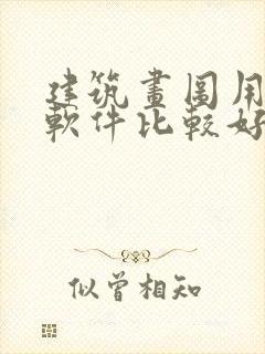 建筑画图用什么软件比较好