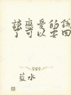 谈恋爱的钱分手了可以要回吗