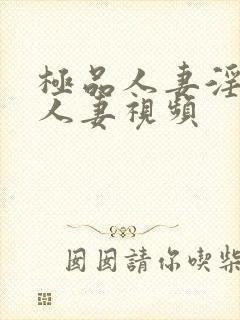 极品人妻淫玩弄人妻视频