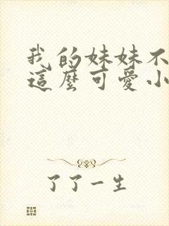 我的妹妹不可能这么可爱小说在线阅读