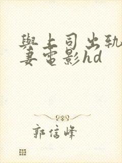 与上司出轨的人妻电影hd