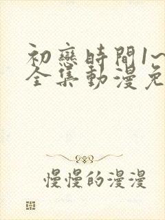 初恋时间1~6全集动漫免费