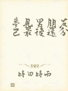 梦见男朋友绿自己最后还分手了