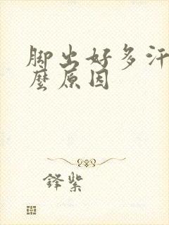 脚出好多汗是什么原因