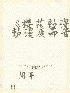 《樱花动漫jj动漫广而告之》樱花动漫封面