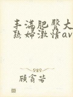 丰满肥臀大屁股熟妇激情av