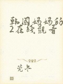 韩国妈妈的朋友2在线观看