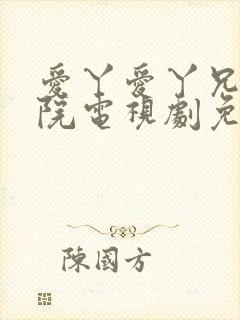 爱丫爱丫兄妹影院电视剧免费观看