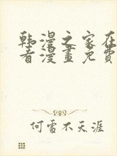 韩漫之家在线观看漫画免费