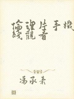 伦理片手机版在线观看