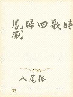 凤归四歌时电视剧