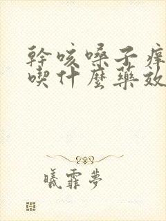 干咳嗓子痒无痰吃什么药效果最好