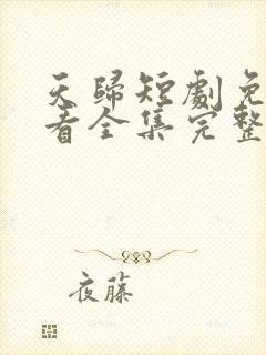 天归短剧免费观看全集完整版