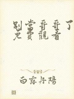 别当哥哥了漫画免费观看