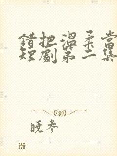 错把温柔当情深短剧第二集在线观看封面