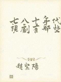 七八十年代的电视剧有哪些